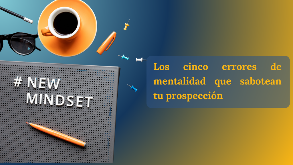Cinco errores de mentalidad que sabotean tu prospección B2B